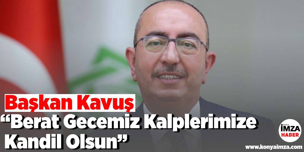 Başkan Kavuş; “Berat Gecemiz, Kalplerimize Kandil Olsun”