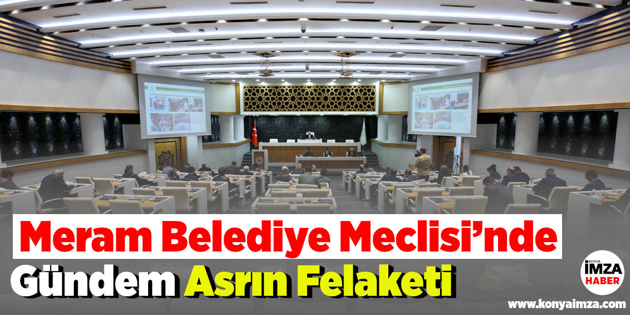 Meram Belediye Meclisi’nde Gündem Asrın Felaketi Oldu