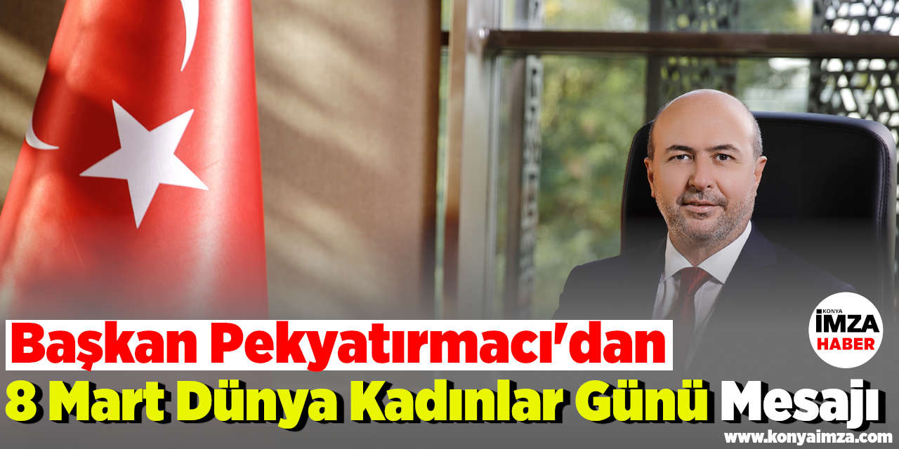 Başkan Pekyatırmacı'dan 8 Mart Dünya Kadınlar Günü Mesajı