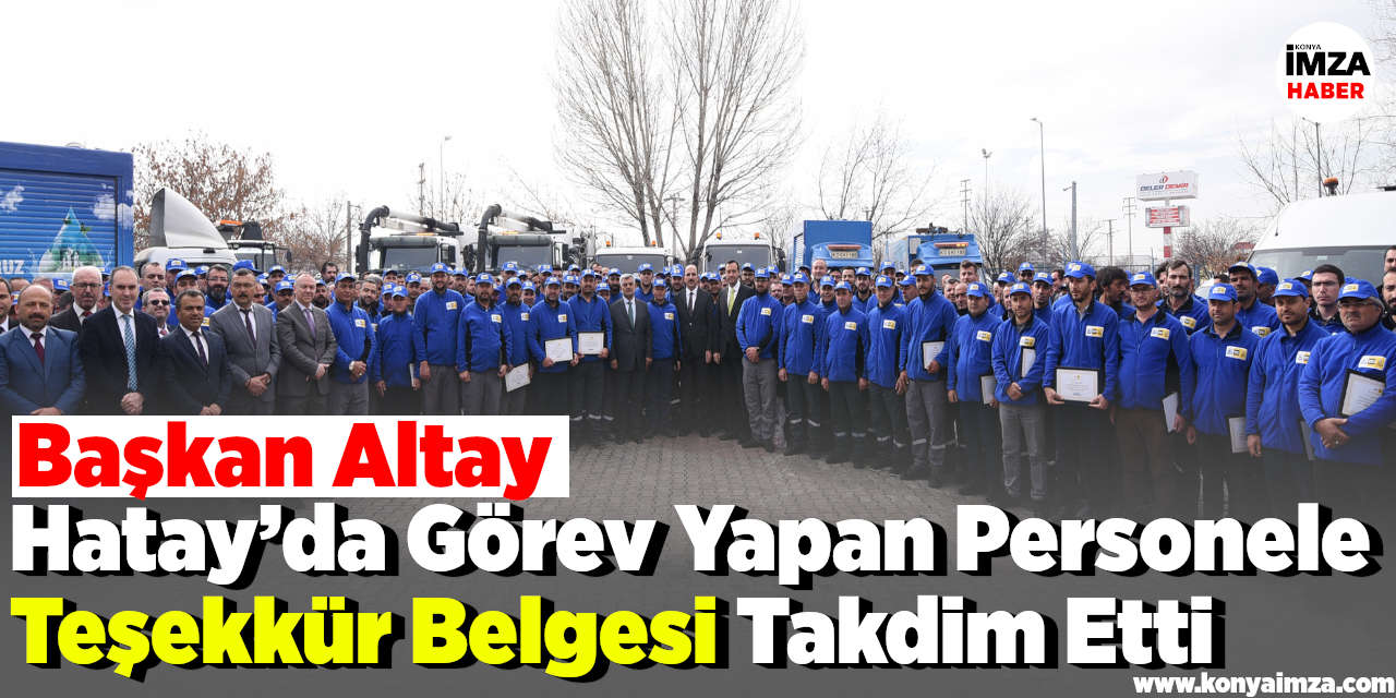 Başkan Altay Hatay’da Görev Yapan Personele Teşekkür Belgesi Takdim Etti