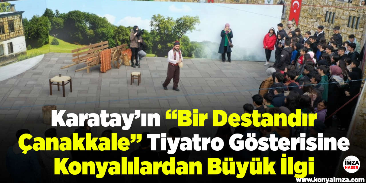 Karatay’ın “Bir Destandır Çanakkale” Tiyatro Gösterisine Konyalılardan Büyük İlgi
