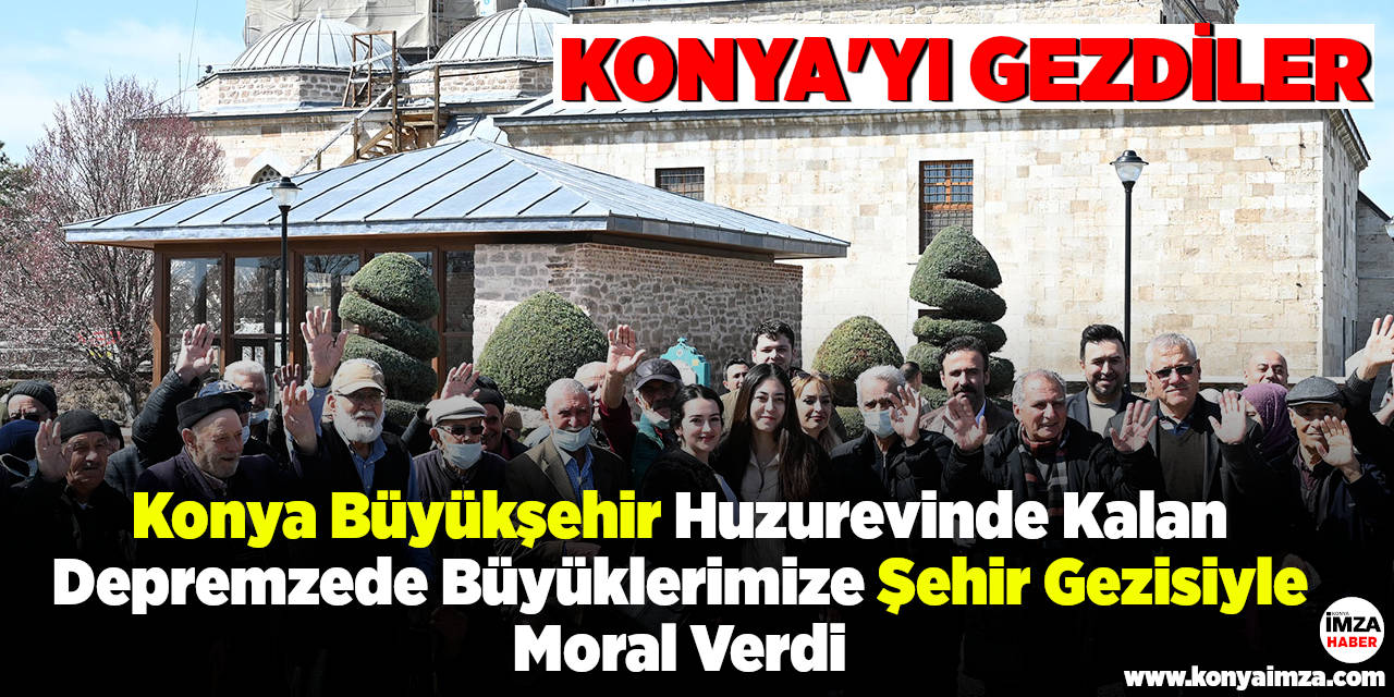 Konya Büyükşehir, Huzurevinde Kalan Depremzede Büyüklerimize Şehir Gezisiyle Moral Verdi