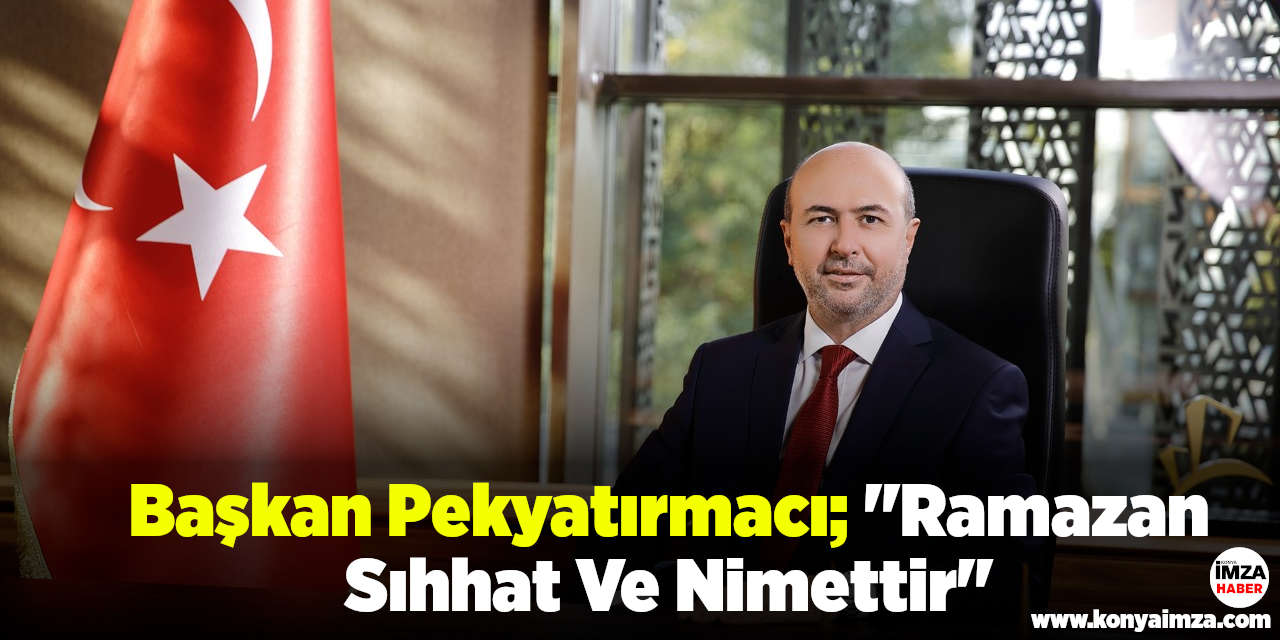 Başkan Pekyatırmacı; "Ramazan Sıhhat Ve Nimettir"