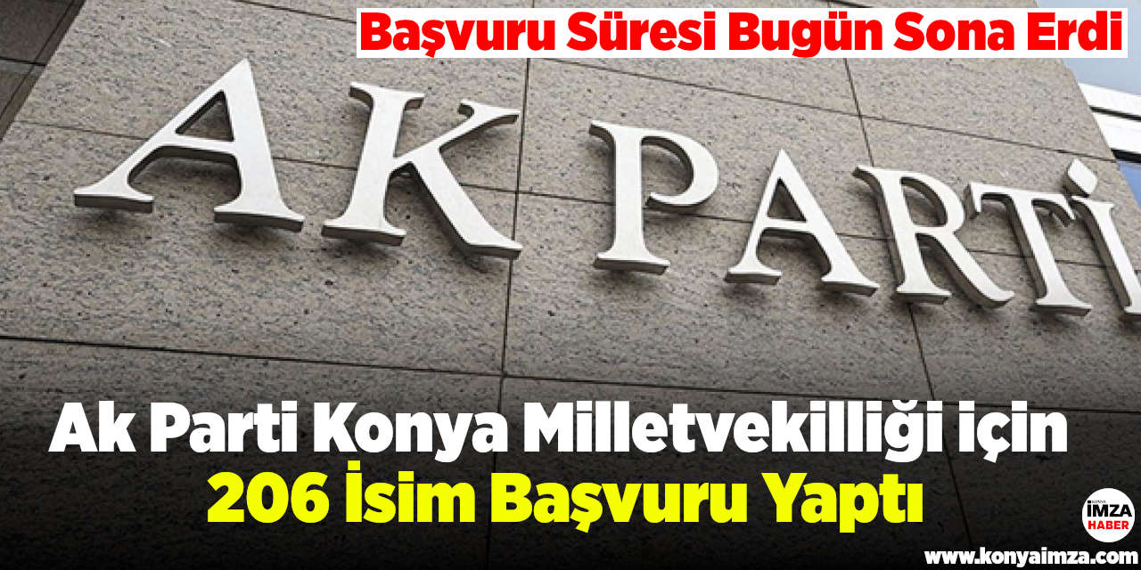 Başvuru Süresi Bugün Sona Erdi. Ak Parti Konya Milletvekilliği  için 206 İsim Başvurdu