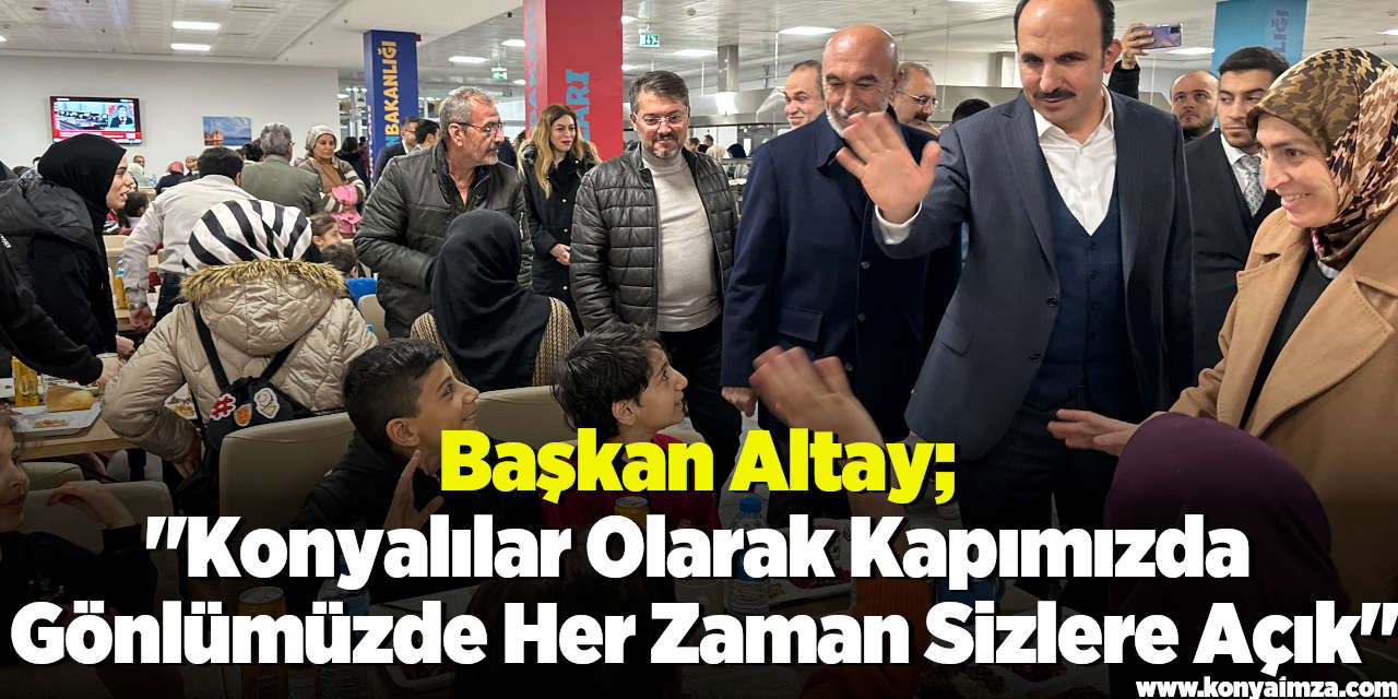 Başkan Altay Konya’daki Depremzedelerin İftar Bereketine Ortak Oldu