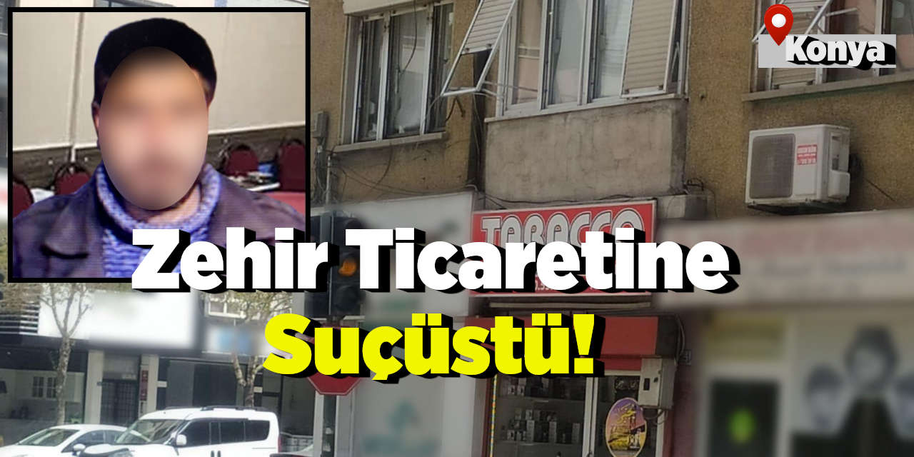Konya’da Zehir Ticaretine Suçüstü!