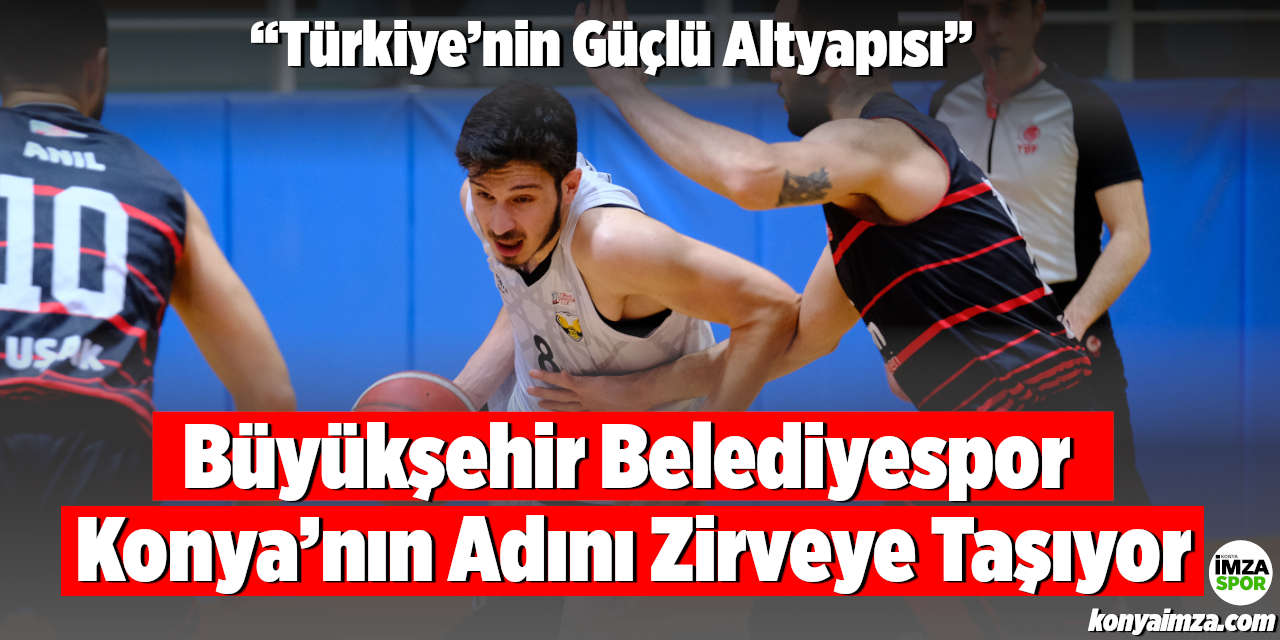 Büyükşehir Belediyespor Konya’nın Adını Zirveye Taşıyor