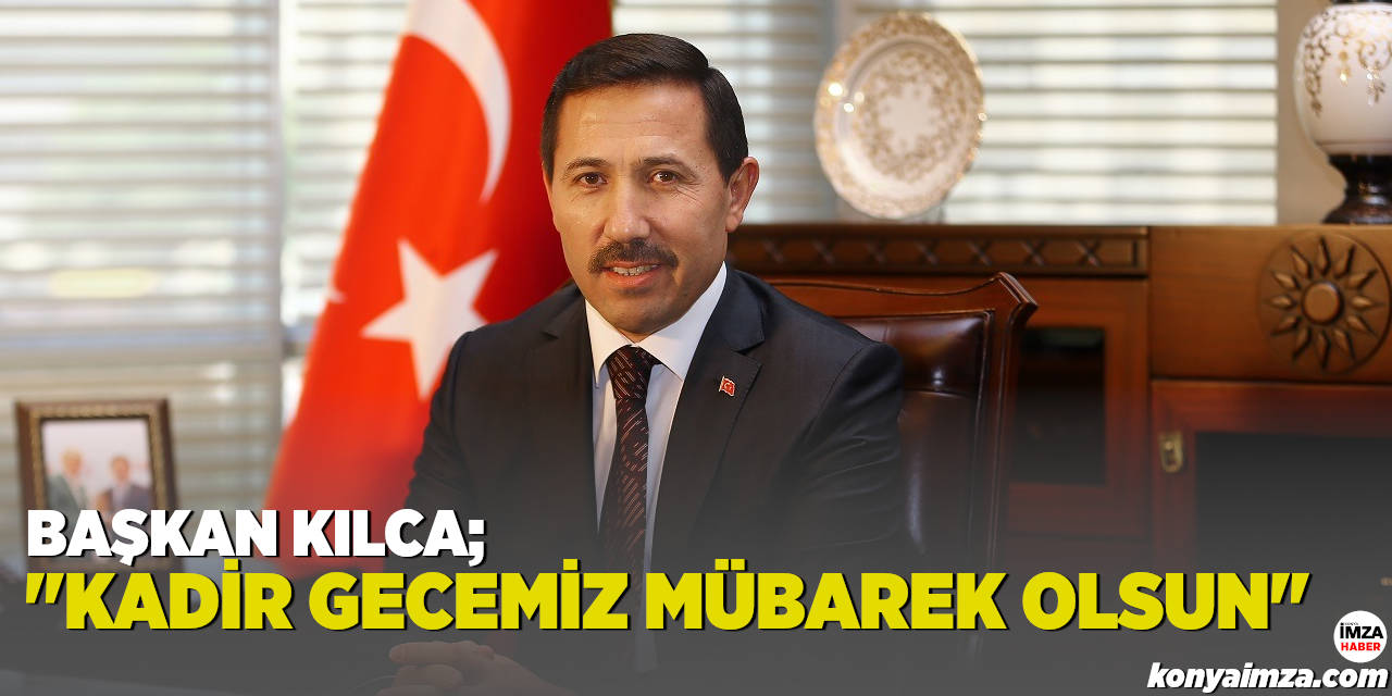 Başkan Kılca; "Kadir Gecemiz Mübarek Olsun"