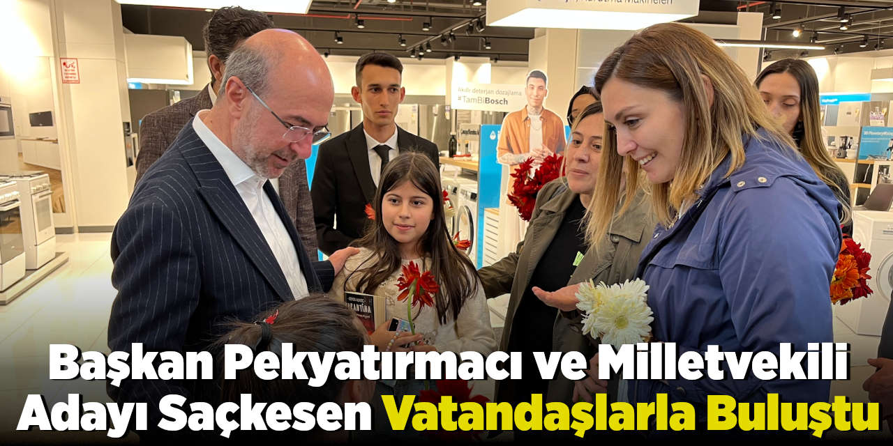 Başkan Pekyatırmacı ve Milletvekili Adayı Saçkesen Vatandaşlarla Buluştu