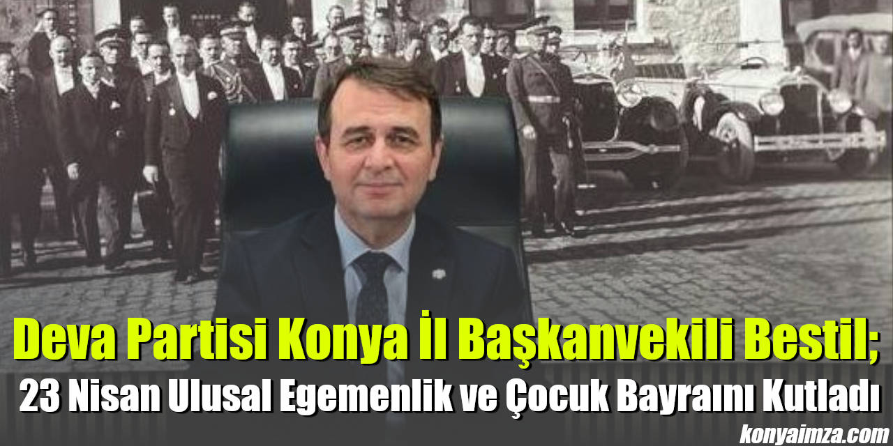 Deva Partisi Konya İl Başkanvekili Bestil: 23 Nisan’ı kutladı