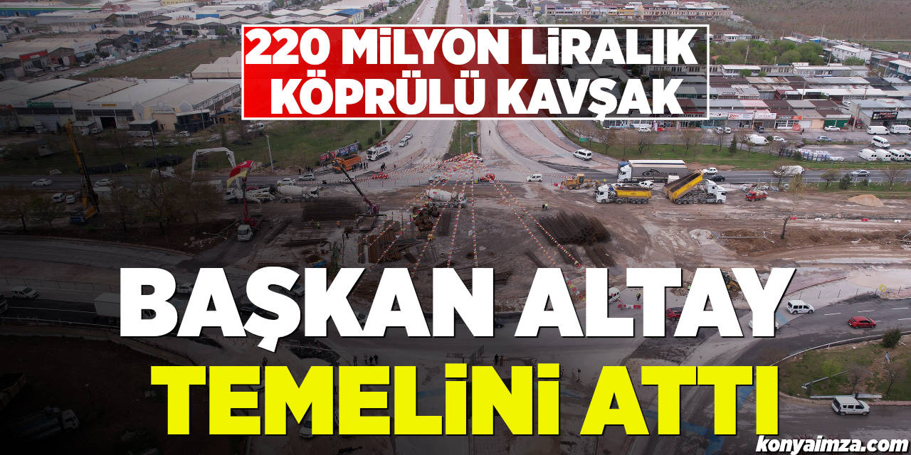 220 Milyon Liralık Köprülü Kavşağın Temeli Atıldı