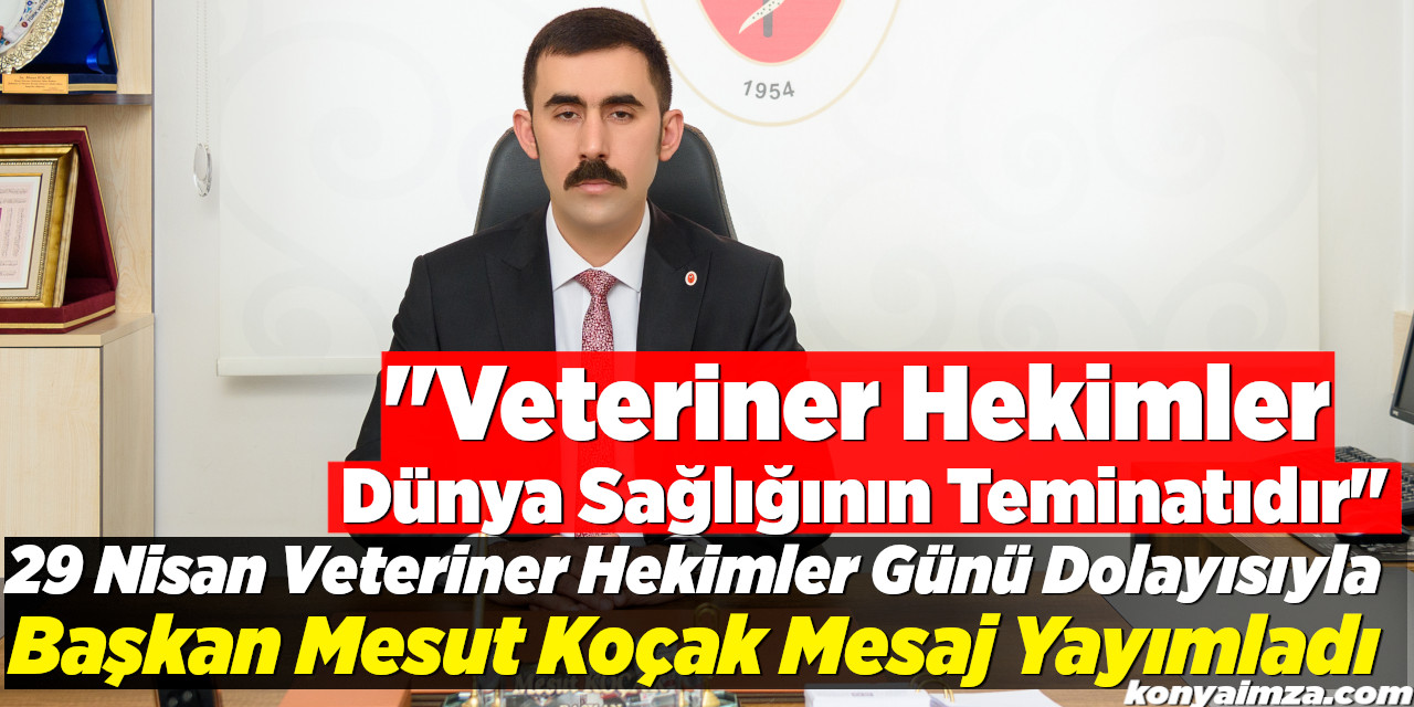 Başkan Koçak: “Veteriner Hekimler Dünya Sağlığının Teminatıdır”