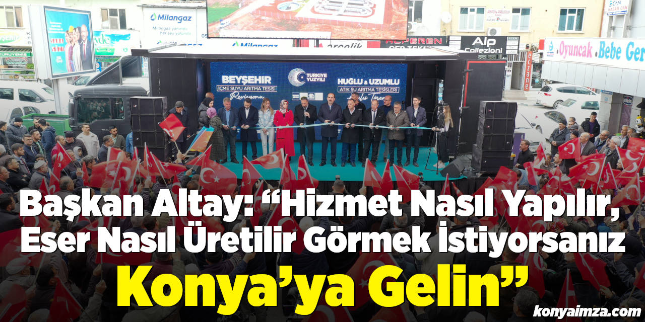 Başkan Altay: “Hizmet Nasıl Yapılır, Eser Nasıl Üretilir Görmek İstiyorsanız Konya’ya Gelin”