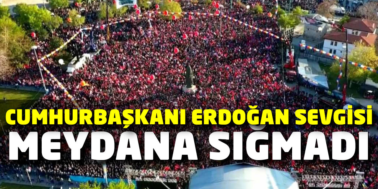 Cumhurbaşkanı Erdoğan Sevgisi Meydana Sığmadı