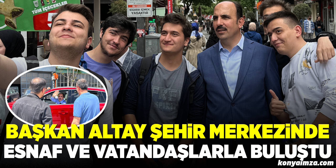 Başkan Altay Şehir Merkezinde Esnaf ve Vatandaşlarla Buluştu
