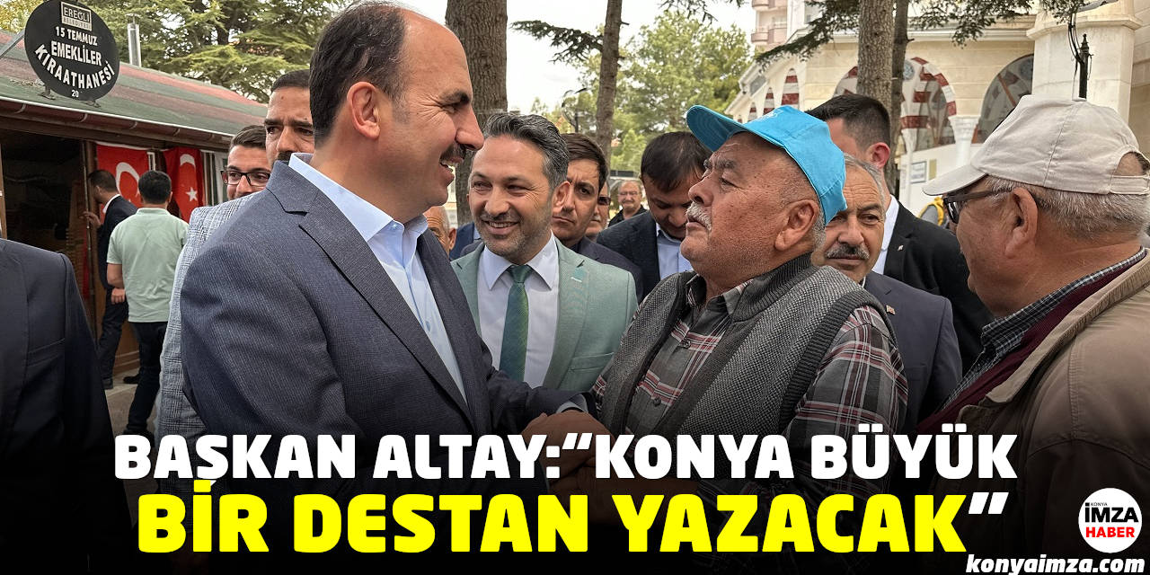 Başkan Altay: “Konya 14 Mayıs Seçimlerinde Büyük Bir Destan Yazacak”
