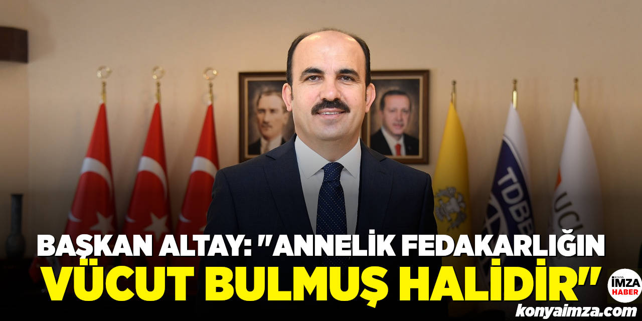 Başkan Altay: “Annelik Fedakârlığın Vücut Bulmuş Halidir”