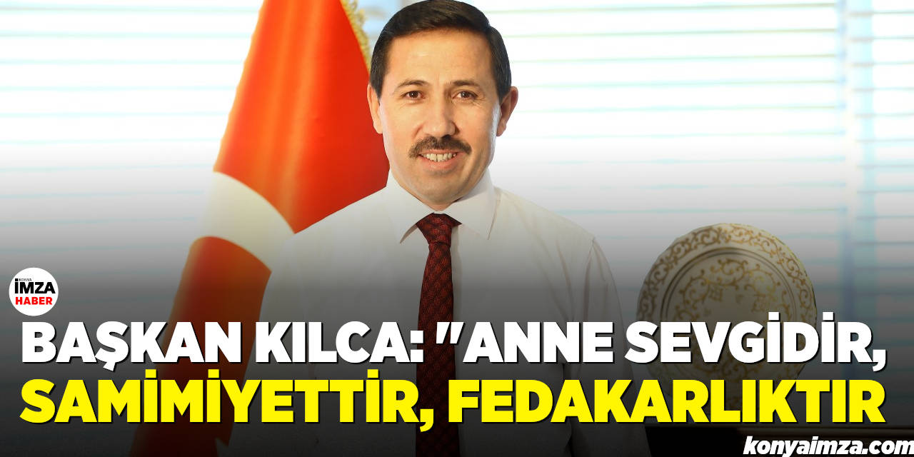 Hasan Kılca: "Anne Sevgidir, Samimiyettir, Fedakârlıktır"