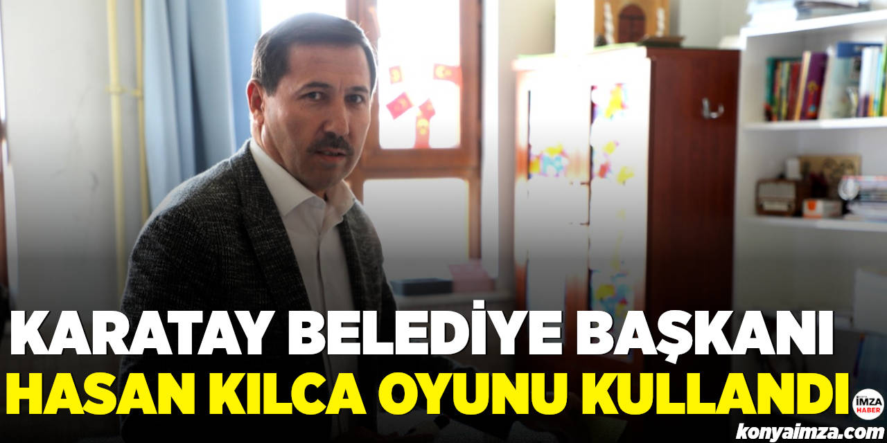 Karatay Belediye Başkanı Hasan Kılca Oyunu Kullandı