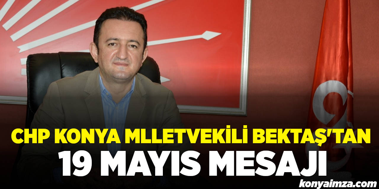 CHP Konya Milletvekili Bektaş'tan 19 Mayıs Mesajı