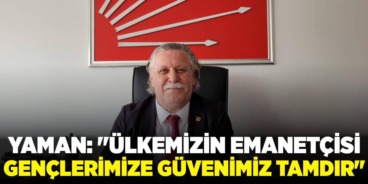 Yaman: Ülkemizin emanetçisi gençlerimize güvenimiz tamdır