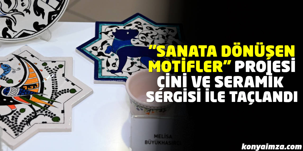"Sanata Dönüşen Motifler" Projesi Çini ve Seramik Sergisi ile Taçlandı