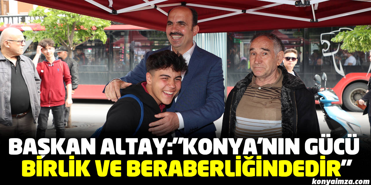 Başkan Altay: “Konya’nın Gücü Birlik ve Beraberliğindedir”