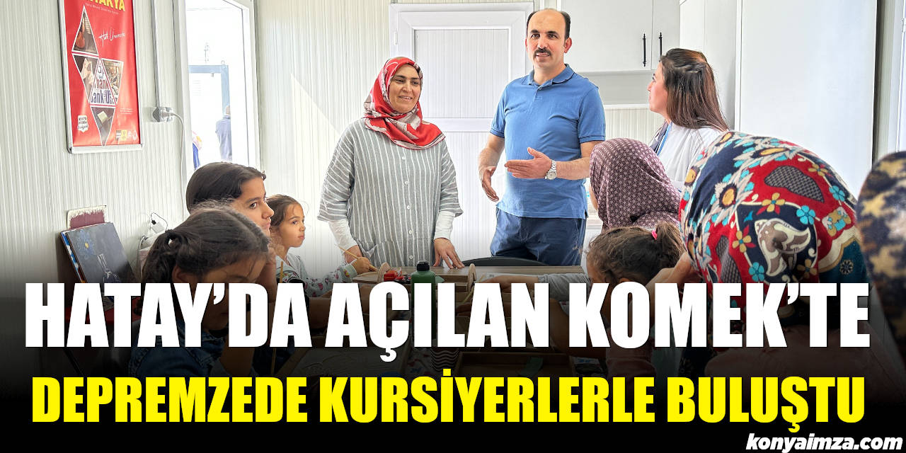 Altay Hatay'da Açılan KOMEK'te Depremzede Kursiyerlerle Bir Araya Geldi