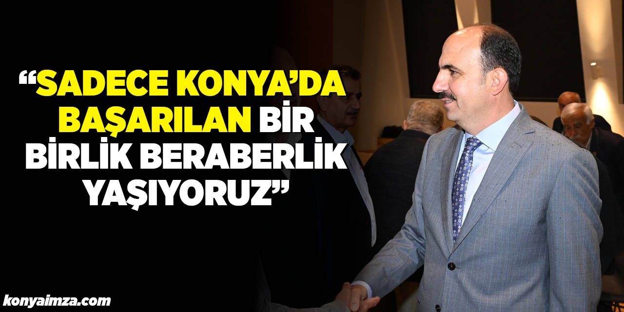 Başkan Altay: "Sadece Konya'da Başarılan Bir Birlik Beraberlik Yaşıyoruz"