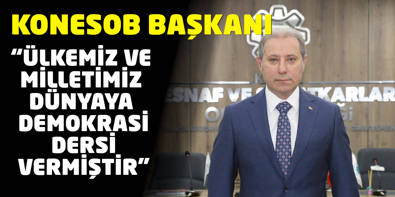 KONESOB Başkanı Karabacak; “Ülkemiz ve Milletimiz, Dünyaya Demokrasi Dersi Vermiştir”