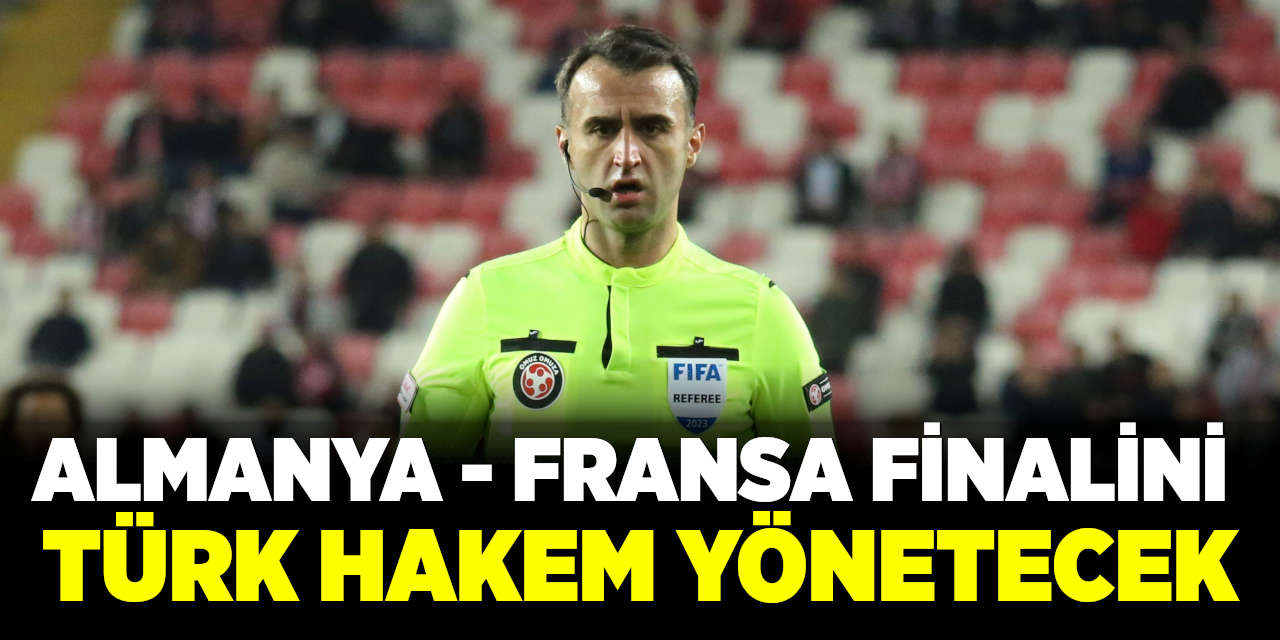 Almanya - Fransa Finalini Türk Hakem Yönetecek