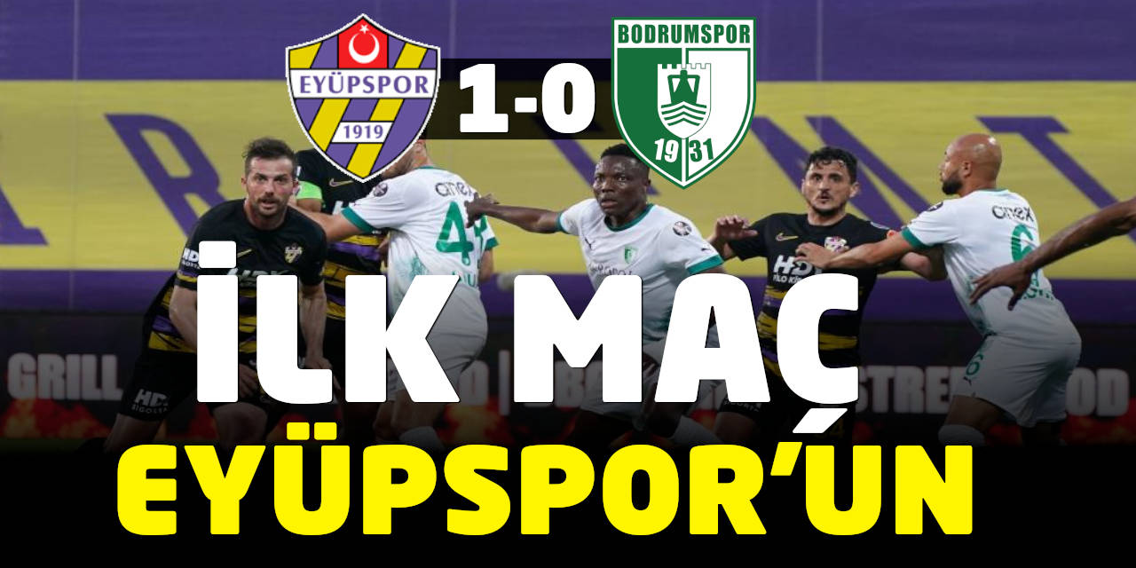 İlk Maç Eyüpspor'un: Eyüpspor 1-0 Bodrumspor