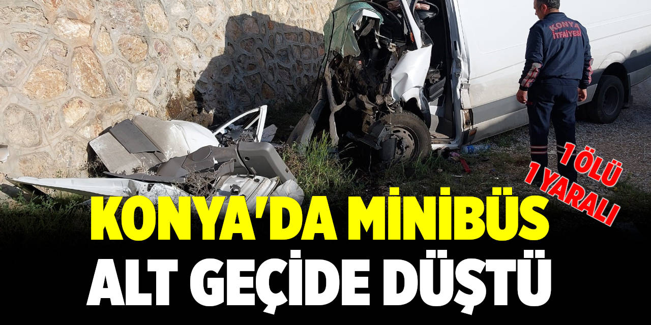 Konya’da minibüs alt geçide düştü