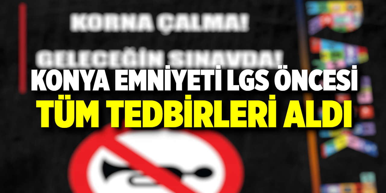 Konya Emniyeti LGS sınavı öncesi tüm tedbirleri aldı