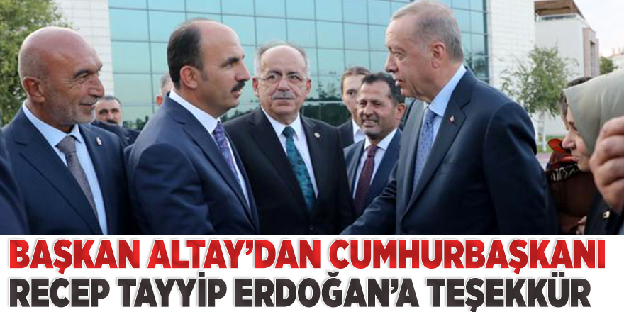 Başkan Altay 5. İslami Dayanışma Oyunları’nın Açılışını Yapan Cumhurbaşkanı Erdoğan’a Teşekkür Etti