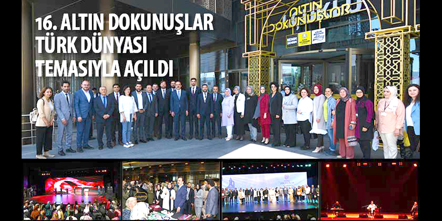 16. ALTIN DOKUNUŞLAR “TÜRK DÜNYASI” TEMASIYLA AÇILDI