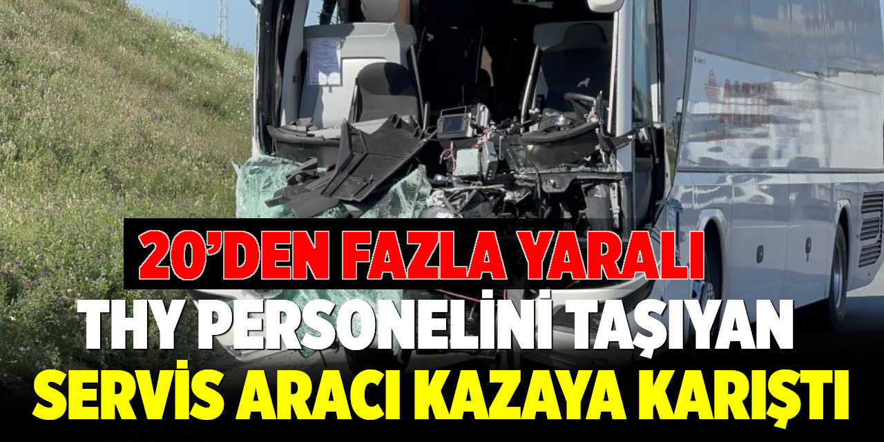 THY Personelini Taşıyan Servis Aracı Kazaya Karıştı: 20’den Fazla Yaralı