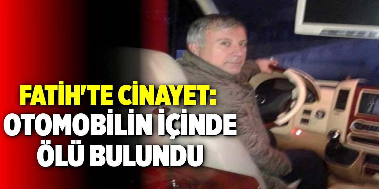 Fatih'te Cinayet: Otomobilin İçinde Ölü Bulundu