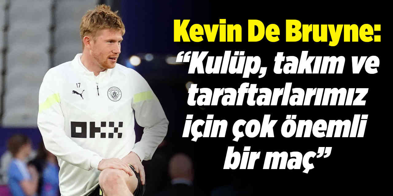 Kevin De Bruyne: “Kulüp, takım ve taraftarlarımız için çok önemli bir maç”
