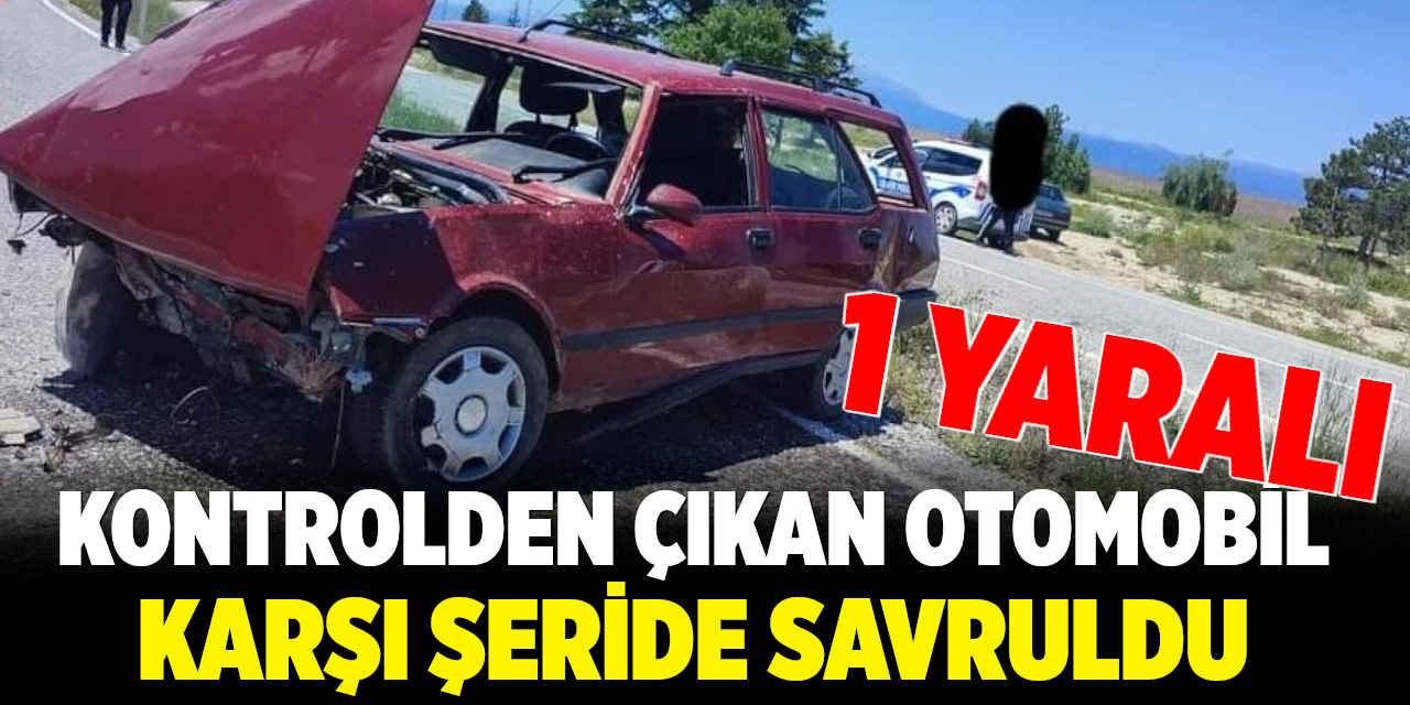 Kontrolden Çıkan Otomobil Karşı Şeride Savruldu: 1 Yaralı