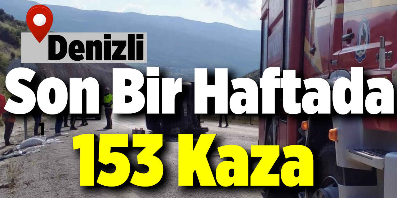 Son Bir Haftada 153 Kaza!