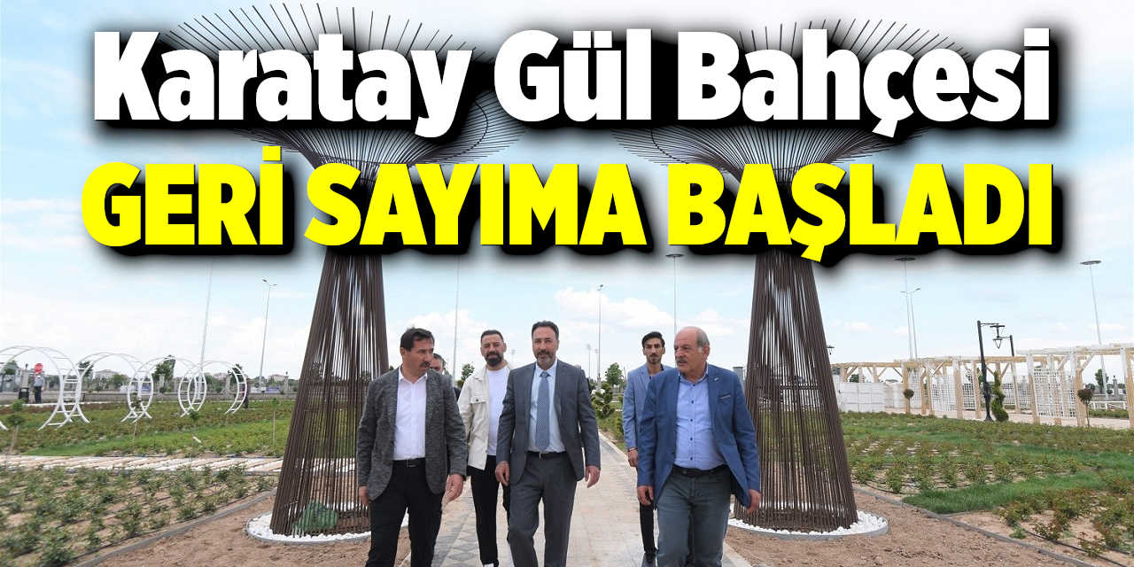 Karatay Gül Bahçesi’nde Geri Sayım Başladı