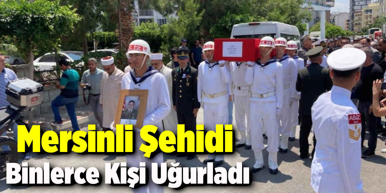Mersinli şehidi binlerce kişi uğurladı