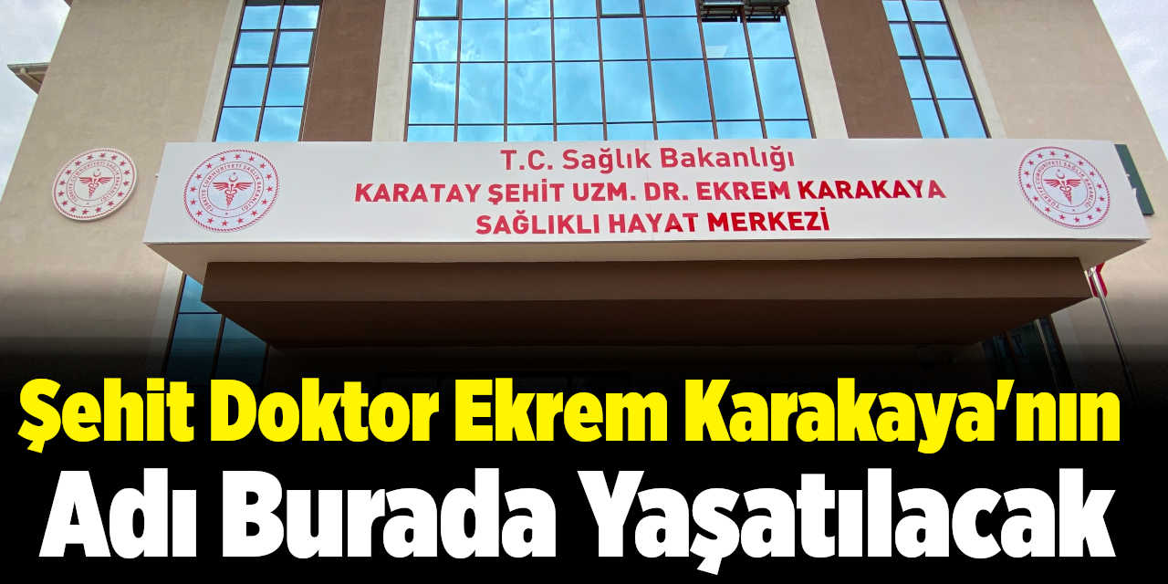 Şehit Doktor Ekrem Karakaya'nın Adı Burada Yaşatılacak