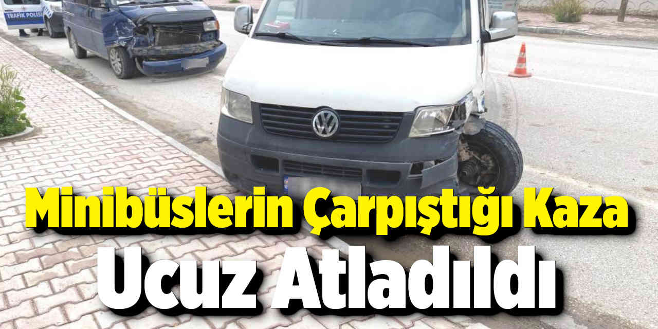 Konya'da Minibüslerin Çarpıştığı Kaza Ucuz Atlatıldı