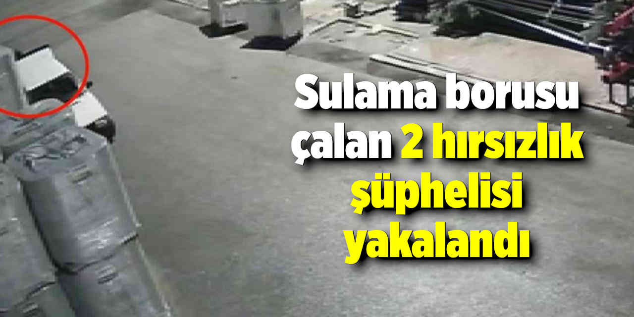 Konya'da Sulama borusu çalan 2 hırsızlık şüphelisi yakalandı