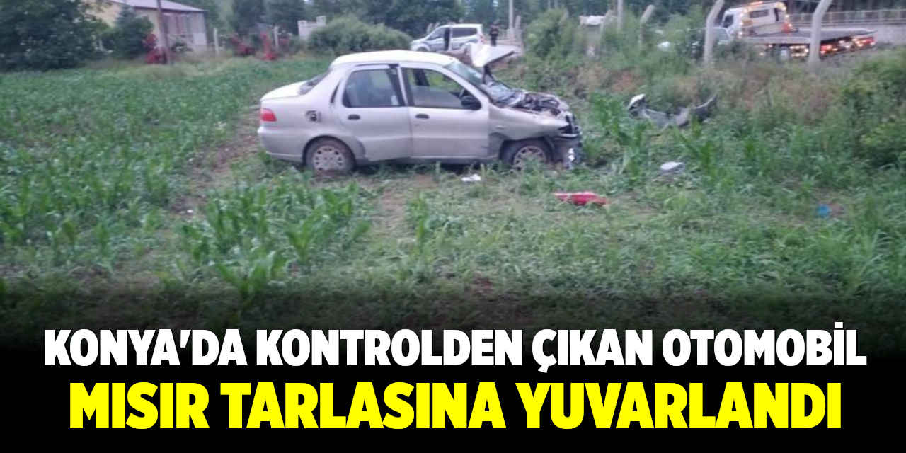 Konya'da Kontrolden Çıkan Otomobil Mısır Tarlasına Yuvarlandı
