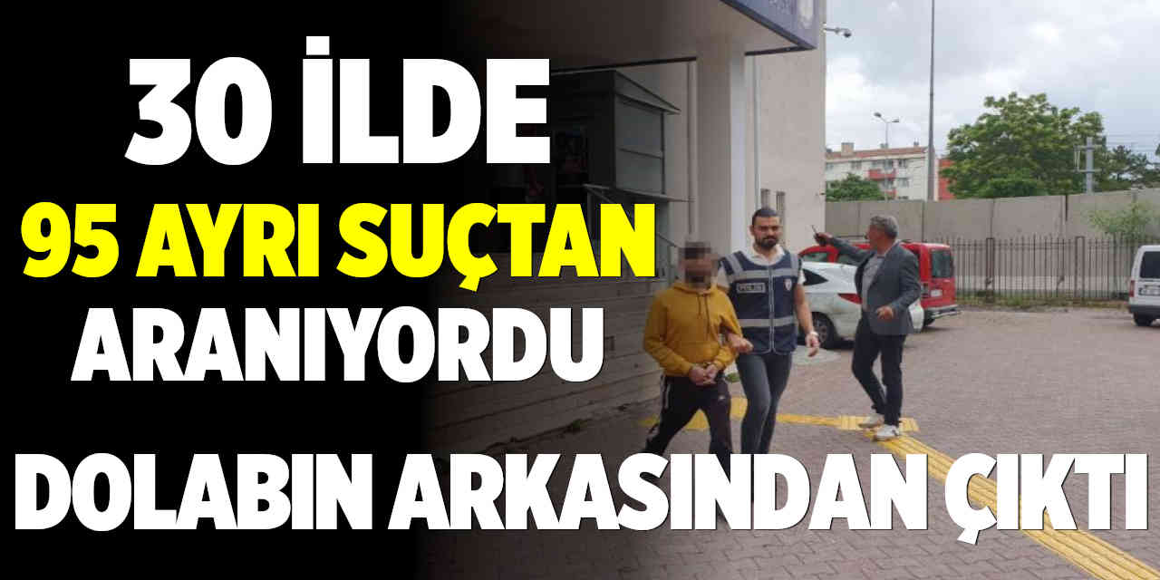 30 İlde 95 Ayrı Dosyadan Aranıyordu, Dolabın Arkasındaymış