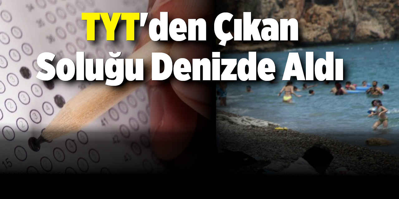 TYT'den Çıktılar Soluğu Denizde Aldılar