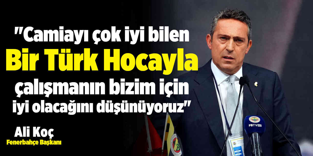 Ali Koç;"Camiayı çok iyi bilen bir Türk hocayla çalışmanın bizim için iyi olacağını düşünüyoruz"